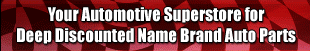 Your Automotive Superstore for Deep Discounted Name Brand Auto Parts